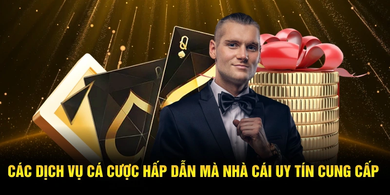 Các dịch vụ cá cược hấp dẫn mà Nhà Cái Uy tín cung cấp