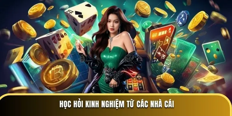 Học hỏi kinh nghiệm từ các nhà cái