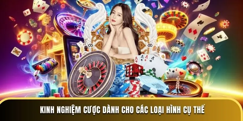 Kinh nghiệm cược dành cho các loại hình cụ thể