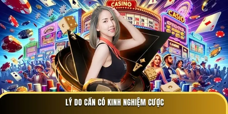 Lý do cần có kinh nghiệm cược