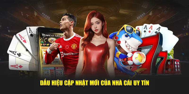 Dấu hiệu cập nhật mới của nhà cái uy tín