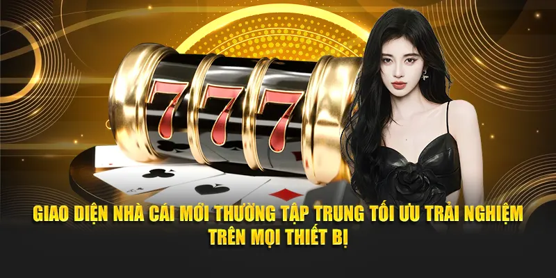 Giao diện nhà cái mới thường tập trung tối ưu trải nghiệm trên mọi thiết bị
