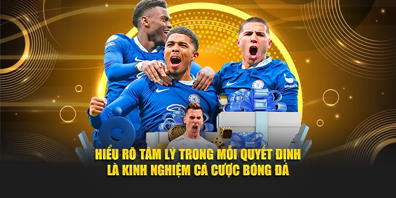 Hiểu rõ tâm lý trong mỗi quyết định là kinh nghiệm cá cược bóng đá