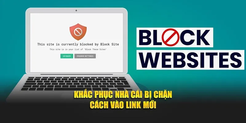 Khắc phục nhà cái bị chặn – Cách vào link mới