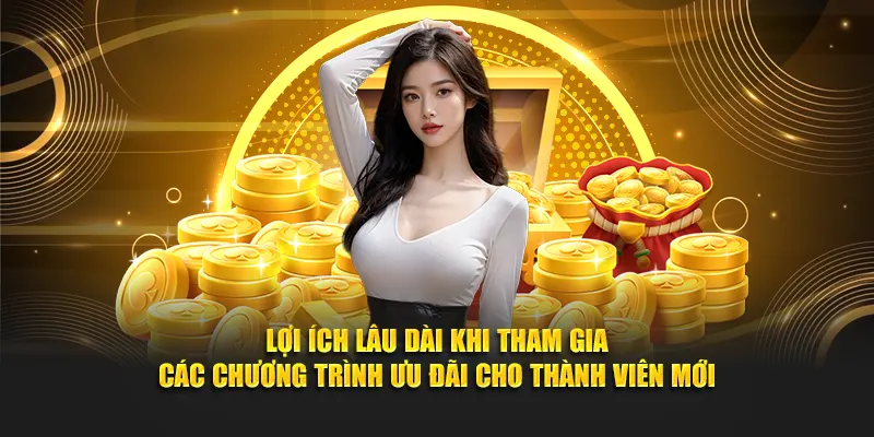 Lợi ích lâu dài khi tham gia các chương trình ưu đãi cho thành viên mới