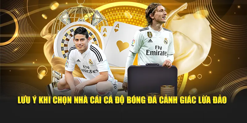 Lưu ý khi chọn nhà cái cá độ bóng đá cảnh giác lừa đảo