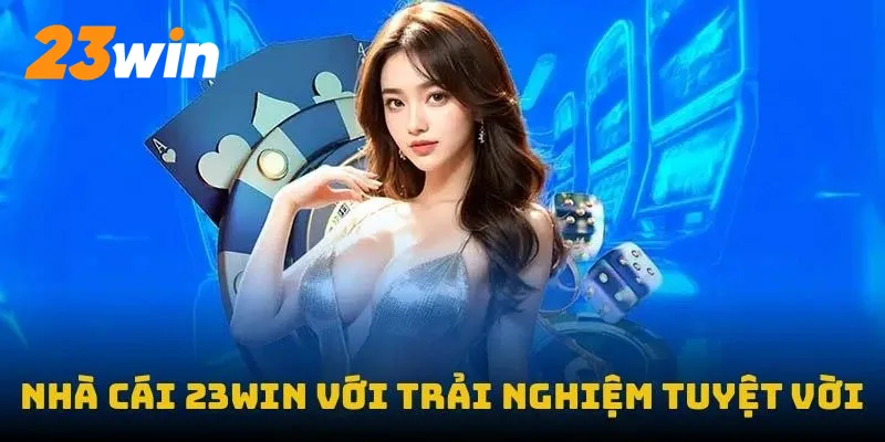 Nhà cái 23WIN với trải nghiệm tuyệt vời