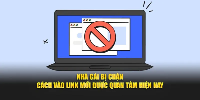 Nhà cái bị chặn – Cách vào link mới được quan tâm hiện nay