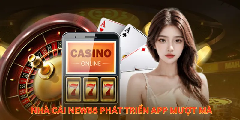 Nhà cái New88 phát triển app mượt mà