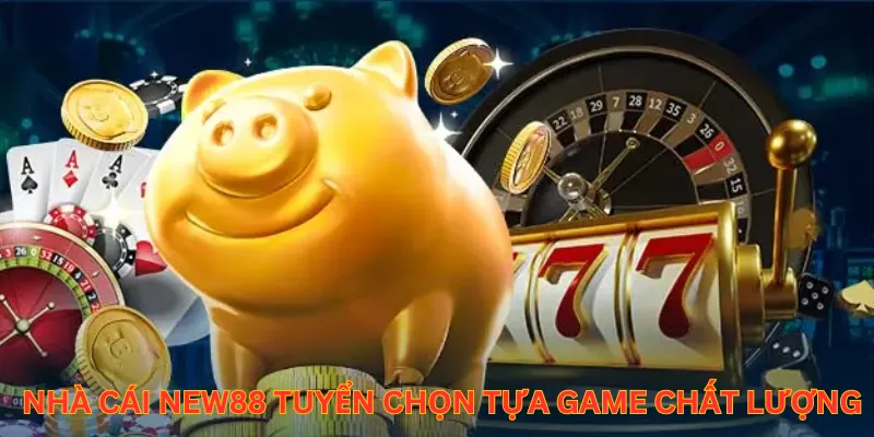 Nhà cái New88 tuyển chọn các tựa game chất lượng