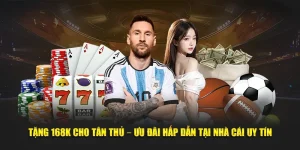 Tặng 168K cho tân thủ – ưu đãi hấp dẫn tại nhà cái uy tín