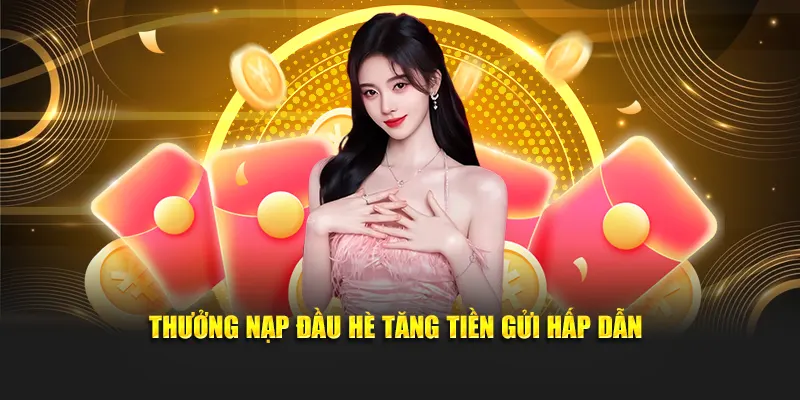 Thưởng nạp đầu hè tăng tiền gửi hấp dẫn