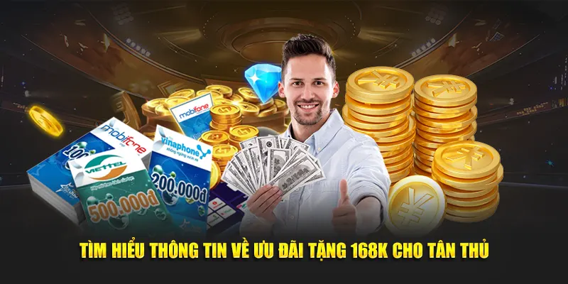 Tìm hiểu thông tin về ưu đãi tặng 168K cho tân thủ