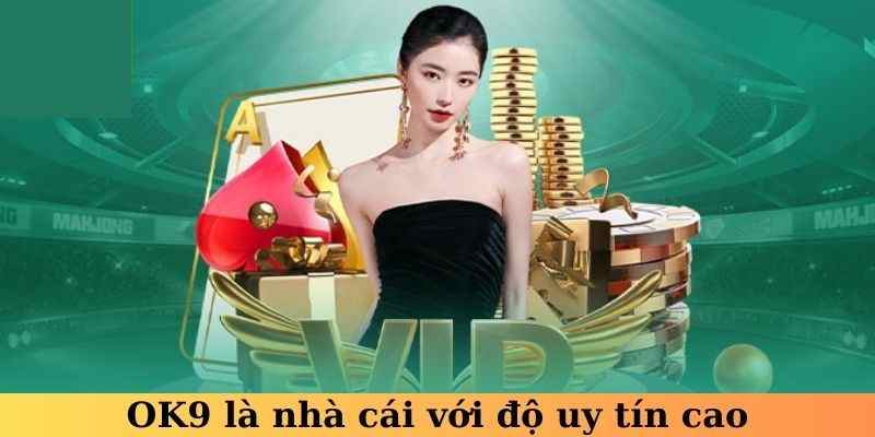OK9 sân chơi đẳng cấp quốc tế với độ uy tín cao