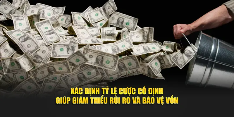 Xác định tỷ lệ cược cố định giúp giảm thiểu rủi ro và bảo vệ vốn